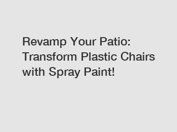 Revamp Your Patio: Transform Plastic Chairs with Spray Paint!
