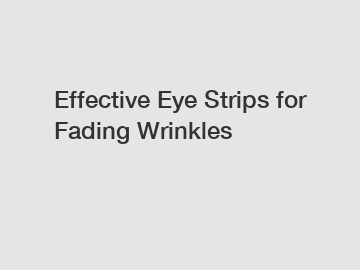 Effective Eye Strips for Fading Wrinkles