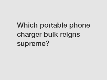 Which portable phone charger bulk reigns supreme?