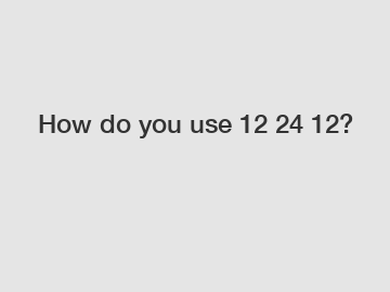 How do you use 12 24 12?