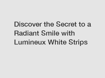 Discover the Secret to a Radiant Smile with Lumineux White Strips