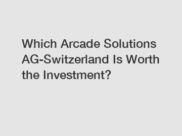 Which Arcade Solutions AG-Switzerland Is Worth the Investment?