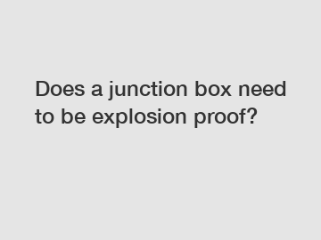 Does a junction box need to be explosion proof?