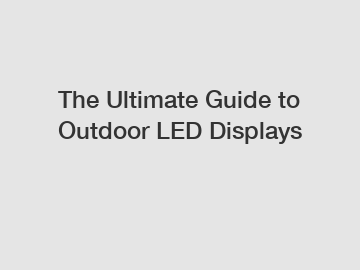 The Ultimate Guide to Outdoor LED Displays