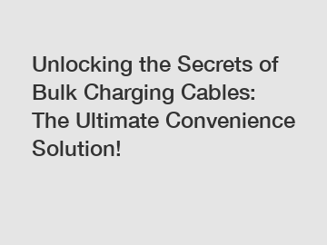 Unlocking the Secrets of Bulk Charging Cables: The Ultimate Convenience Solution!
