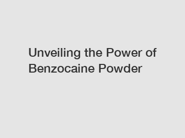 Unveiling the Power of Benzocaine Powder