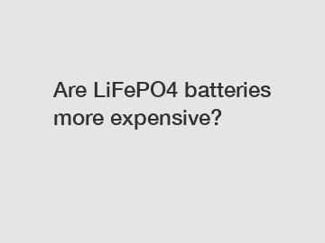Are LiFePO4 batteries more expensive?