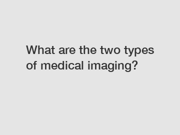 What are the two types of medical imaging?