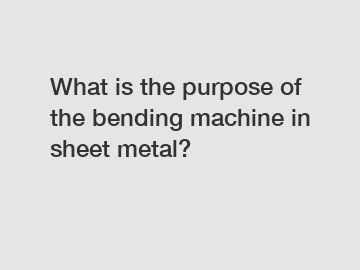 What is the purpose of the bending machine in sheet metal?