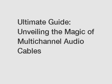 Ultimate Guide: Unveiling the Magic of Multichannel Audio Cables
