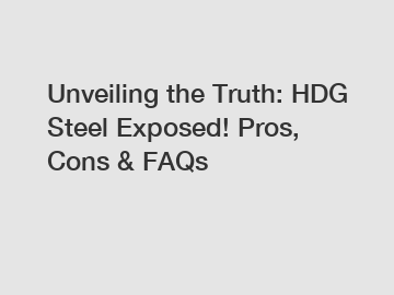 Unveiling the Truth: HDG Steel Exposed! Pros, Cons & FAQs