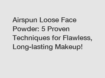 Airspun Loose Face Powder: 5 Proven Techniques for Flawless, Long-lasting Makeup!