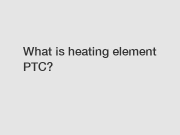 What is heating element PTC?