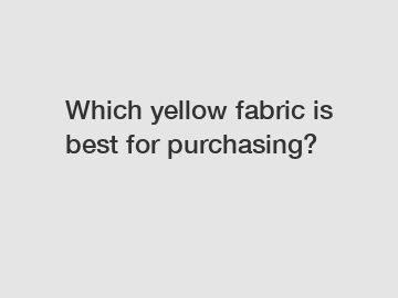 Which yellow fabric is best for purchasing?