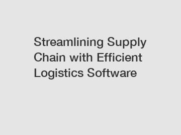 Streamlining Supply Chain with Efficient Logistics Software