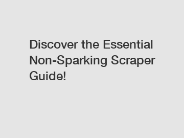 Discover the Essential Non-Sparking Scraper Guide!