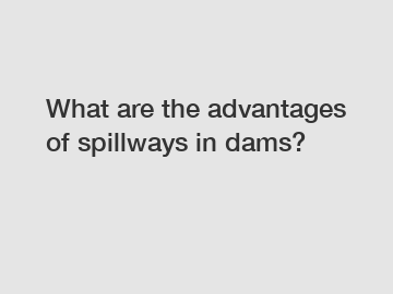 What are the advantages of spillways in dams?