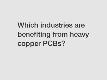 Which industries are benefiting from heavy copper PCBs?