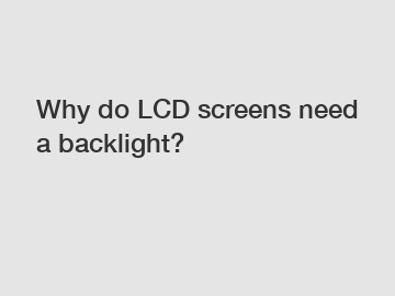 Why do LCD screens need a backlight?