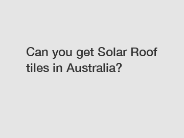 Can you get Solar Roof tiles in Australia?