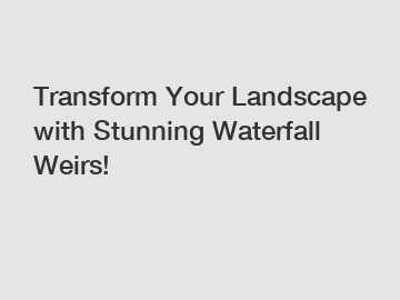 Transform Your Landscape with Stunning Waterfall Weirs!