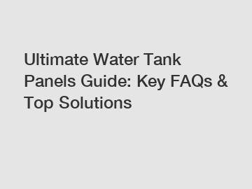 Ultimate Water Tank Panels Guide: Key FAQs & Top Solutions