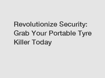 Revolutionize Security: Grab Your Portable Tyre Killer Today