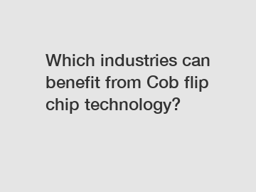 Which industries can benefit from Cob flip chip technology?