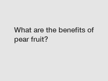 What are the benefits of pear fruit?