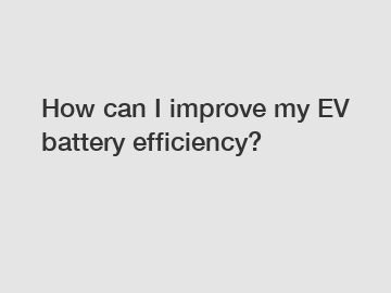 How can I improve my EV battery efficiency?