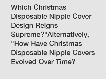 Which Christmas Disposable Nipple Cover Design Reigns Supreme?