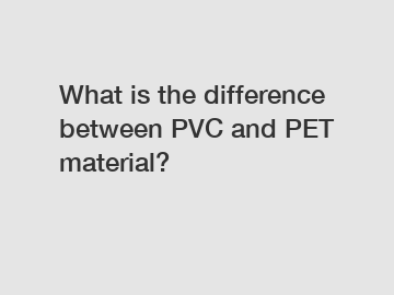 What is the difference between PVC and PET material?