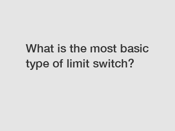 What is the most basic type of limit switch?
