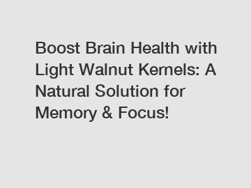 Boost Brain Health with Light Walnut Kernels: A Natural Solution for Memory & Focus!