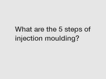 What are the 5 steps of injection moulding?