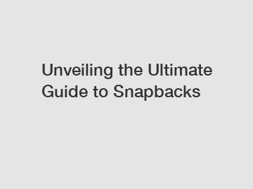 Unveiling the Ultimate Guide to Snapbacks