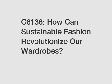 C6136: How Can Sustainable Fashion Revolutionize Our Wardrobes?
