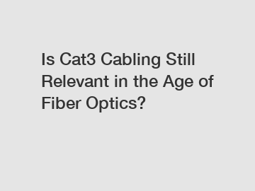 Is Cat3 Cabling Still Relevant in the Age of Fiber Optics?