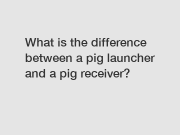 What is the difference between a pig launcher and a pig receiver?