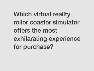 Which virtual reality roller coaster simulator offers the most exhilarating experience for purchase?