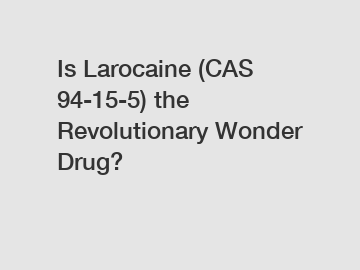 Is Larocaine (CAS 94-15-5) the Revolutionary Wonder Drug?