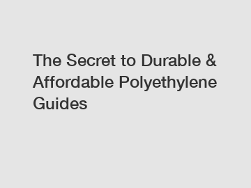 The Secret to Durable & Affordable Polyethylene Guides