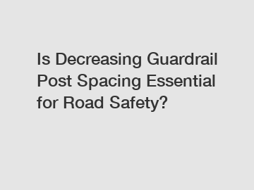 Is Decreasing Guardrail Post Spacing Essential for Road Safety?