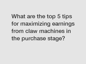 What are the top 5 tips for maximizing earnings from claw machines in the purchase stage?