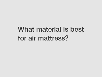 What material is best for air mattress?