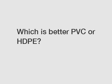 Which is better PVC or HDPE?