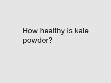 How healthy is kale powder?