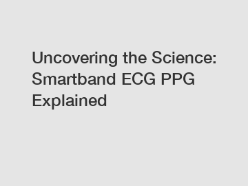 Uncovering the Science: Smartband ECG PPG Explained