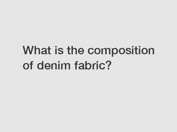 What is the composition of denim fabric?