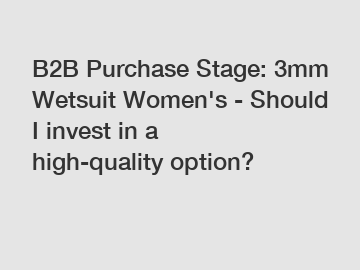 B2B Purchase Stage: 3mm Wetsuit Women's - Should I invest in a high-quality option?